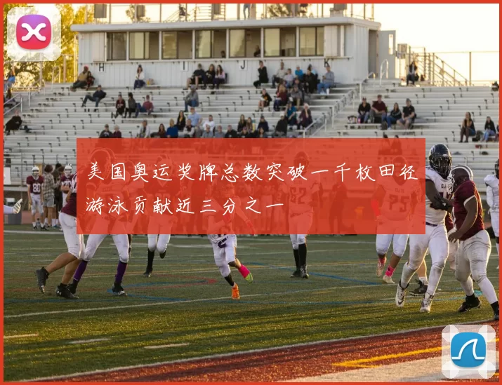 美国奥运奖牌总数突破一千枚田径游泳贡献近三分之一