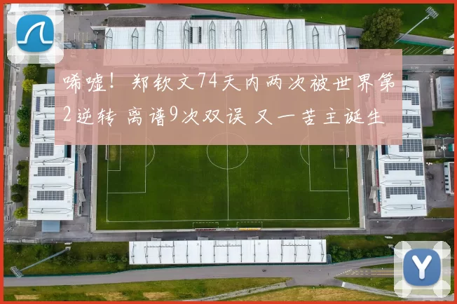 唏嘘！郑钦文74天内两次被世界第2逆转 离谱9次双误 又一苦主诞生