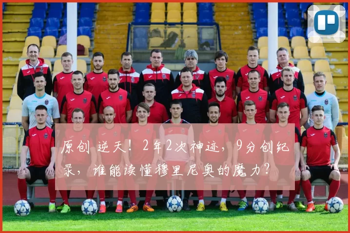 原创 逆天！2年2次神迹，9分创纪录，谁能读懂穆里尼奥的魔力？