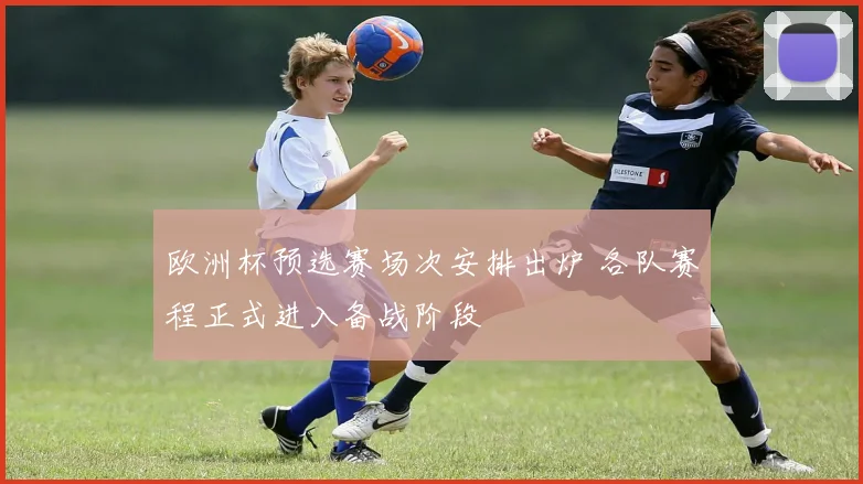 欧洲杯预选赛场次安排出炉 各队赛程正式进入备战阶段