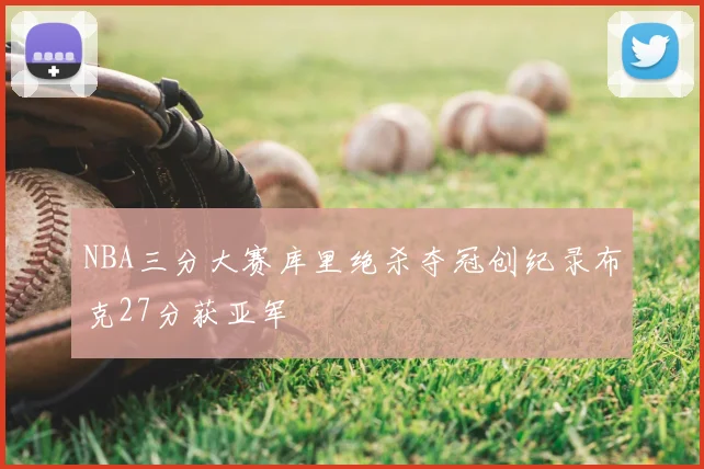 NBA三分大赛库里绝杀夺冠创纪录布克27分获亚军